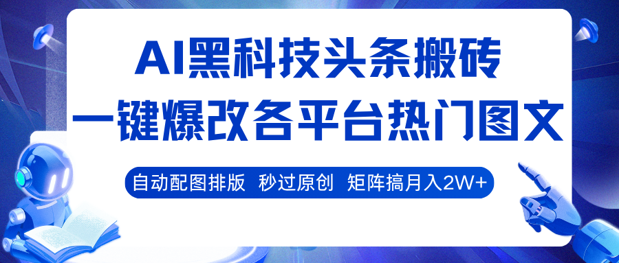 AI黑科技头条搬砖，一键爆改各平台热门图文自动配图排版，秒过原创！矩阵搞月入2W+-亮剑学堂