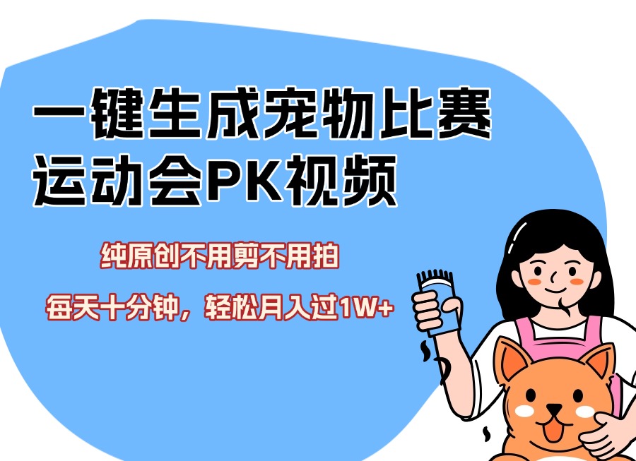 一键生成宠物比赛运动会PK视频，纯原创不用剪不用拍，每天十分钟，轻松月入过1W+-亮剑学堂