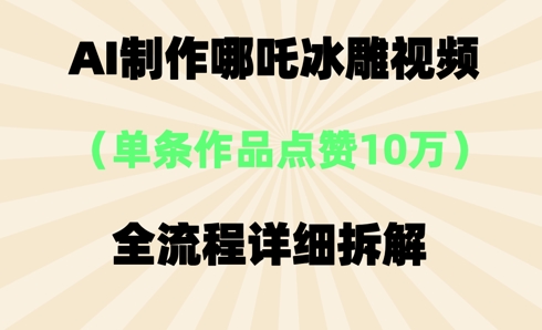AI哪吒冰雕视频,单条视频点赞10W+,全流程详细拆解-亮剑学堂