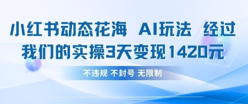小红书动态花海AI玩法,我们实操3天变现1420-亮剑学堂