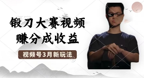 制作锻刀大赛视频,撸视频号分成计划收益,操作简单,轻松月入过W-亮剑学堂