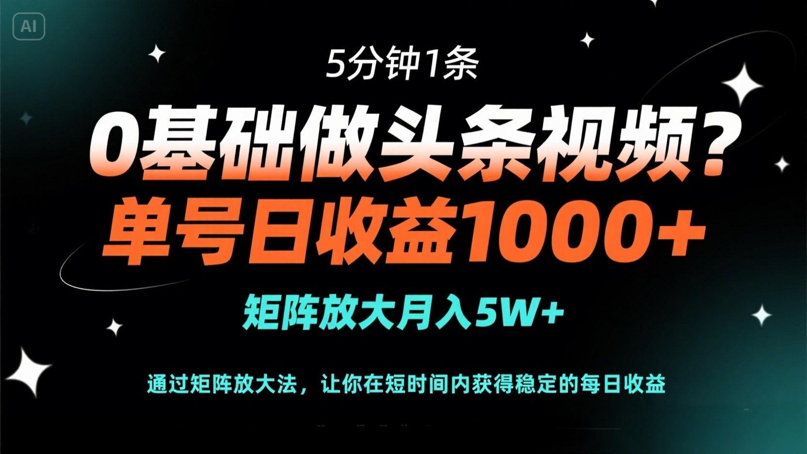 (14292期)0基础做头条视频?5分钟1条,单号日收益1000+,矩阵放大月入5W+-亮剑学堂