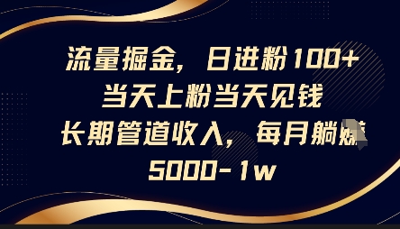 流量掘金，日进粉100+，当天上粉当天见钱，长期管道收入，每月躺挣5k-亮剑学堂